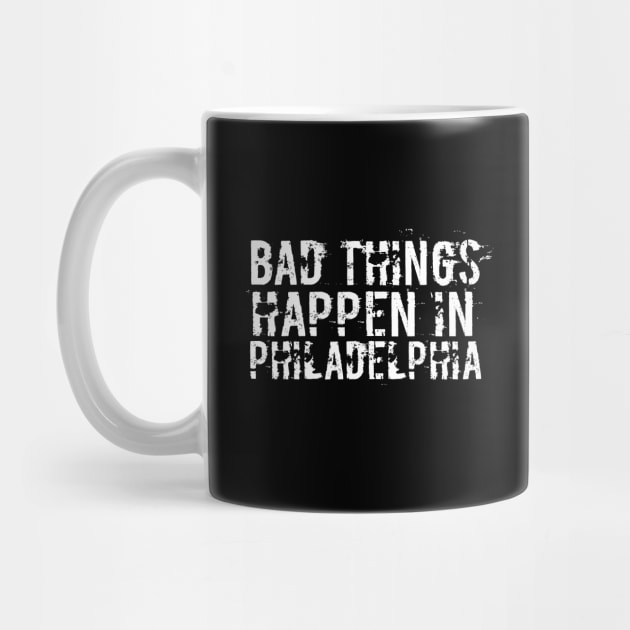 Bad Things Happen In Philadelphia bad things happen in philadelphia bad by Gaming champion